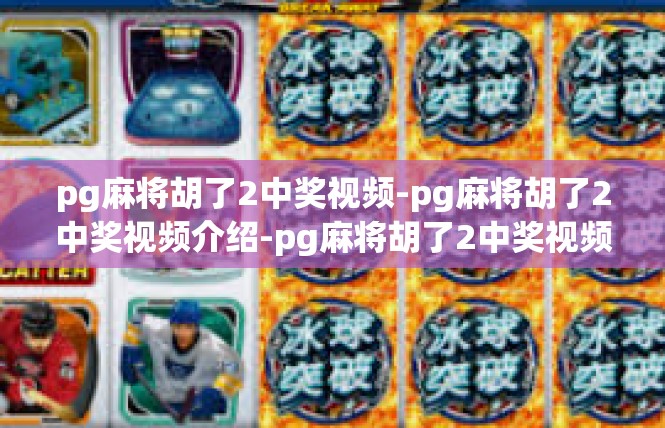 pg麻将胡了2中奖视频-pg麻将胡了2中奖视频介绍-pg麻将胡了2中奖视频