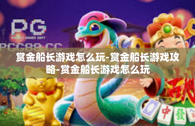 赏金船长游戏怎么玩-赏金船长游戏攻略-赏金船长游戏怎么玩