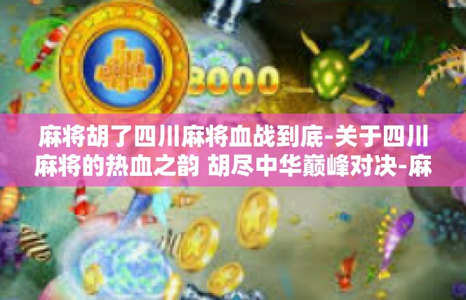 麻将胡了四川麻将血战到底-关于四川麻将的热血之韵 胡尽中华巅峰对决-麻将胡了四川麻将血战到底