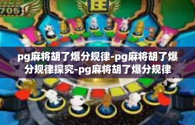 pg麻将胡了爆分规律-pg麻将胡了爆分规律探究-pg麻将胡了爆分规律