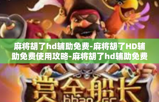 麻将胡了hd辅助免费-麻将胡了HD辅助免费使用攻略-麻将胡了hd辅助免费