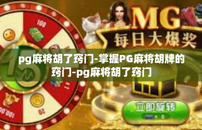 pg麻将胡了窍门-掌握PG麻将胡牌的窍门-pg麻将胡了窍门