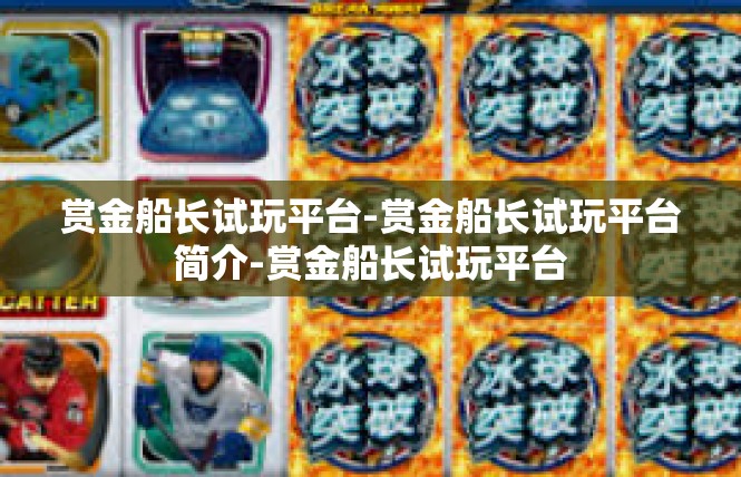 赏金船长试玩平台-赏金船长试玩平台简介-赏金船长试玩平台
