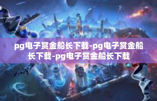pg电子赏金船长下载-pg电子赏金船长下载-pg电子赏金船长下载