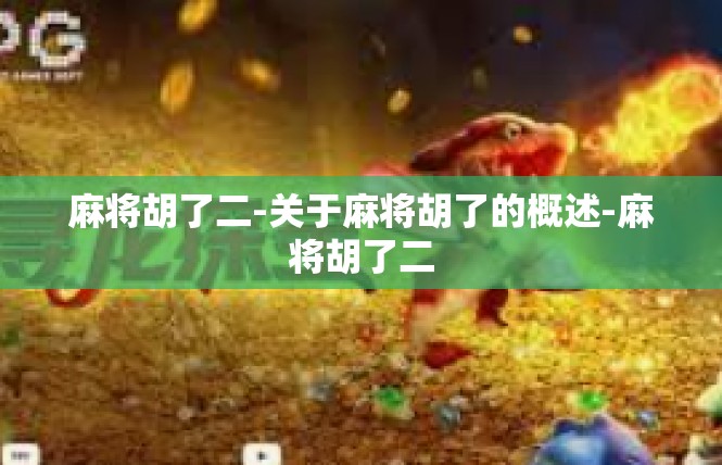 麻将胡了二-关于麻将胡了的概述-麻将胡了二