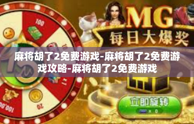 麻将胡了2免费游戏-麻将胡了2免费游戏攻略-麻将胡了2免费游戏