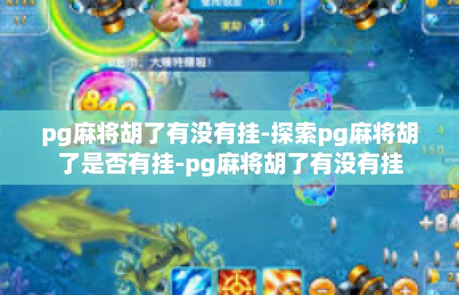 pg麻将胡了有没有挂-探索pg麻将胡了是否有挂-pg麻将胡了有没有挂