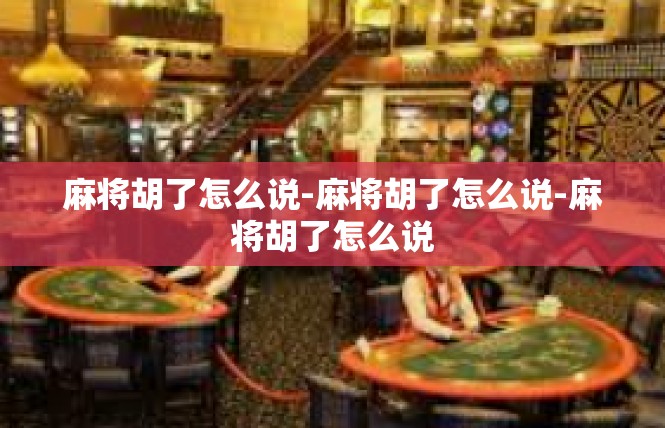 麻将胡了怎么说-麻将胡了怎么说-麻将胡了怎么说