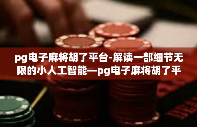 pg电子麻将胡了平台-解读一部细节无限的小人工智能—pg电子麻将胡了平台-pg电子麻将胡了平台