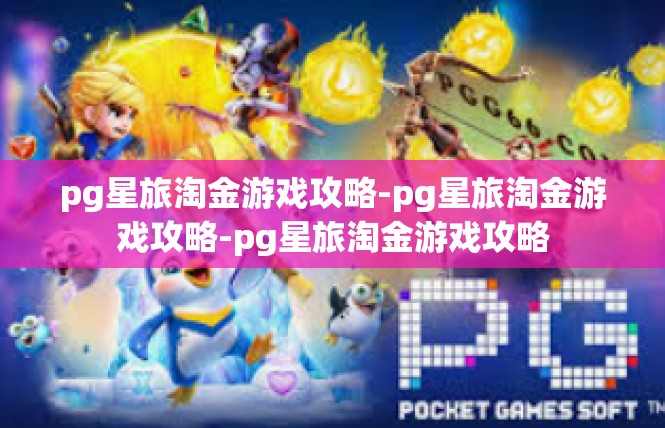 pg星旅淘金游戏攻略-pg星旅淘金游戏攻略-pg星旅淘金游戏攻略