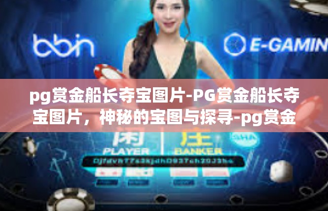 pg赏金船长夺宝图片-PG赏金船长夺宝图片，神秘的宝图与探寻-pg赏金船长夺宝图片