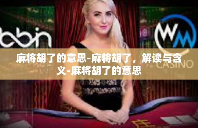 麻将胡了的意思-麻将胡了，解读与含义-麻将胡了的意思