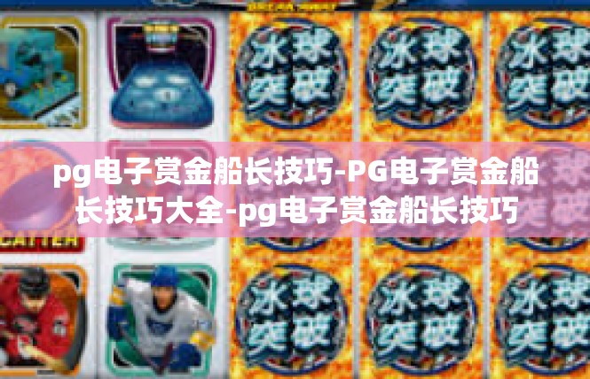 pg电子赏金船长技巧-PG电子赏金船长技巧大全-pg电子赏金船长技巧