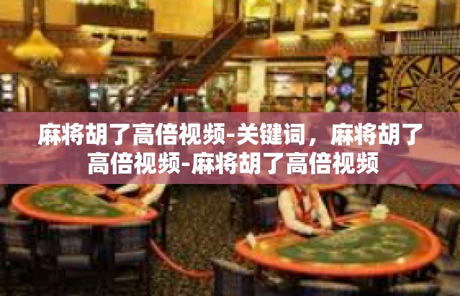 麻将胡了高倍视频-关键词，麻将胡了 高倍视频-麻将胡了高倍视频