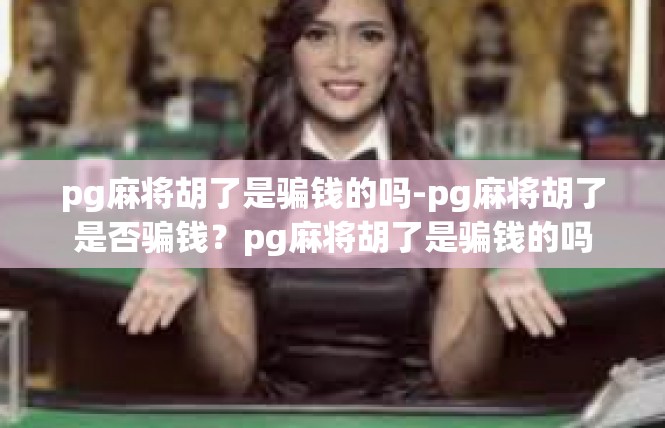 pg麻将胡了是骗钱的吗-pg麻将胡了是否骗钱？pg麻将胡了是骗钱的吗