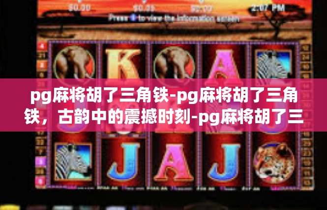 pg麻将胡了三角铁-pg麻将胡了三角铁，古韵中的震撼时刻-pg麻将胡了三角铁