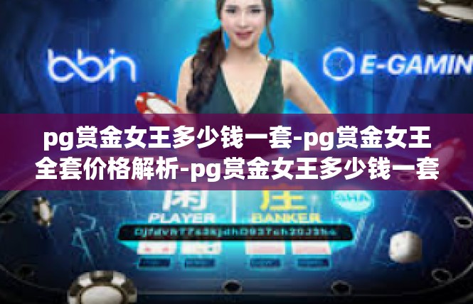 pg赏金女王多少钱一套-pg赏金女王全套价格解析-pg赏金女王多少钱一套