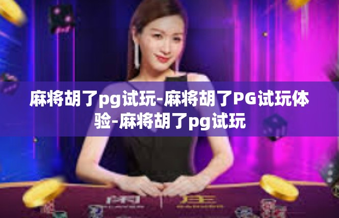 麻将胡了pg试玩-麻将胡了PG试玩体验-麻将胡了pg试玩