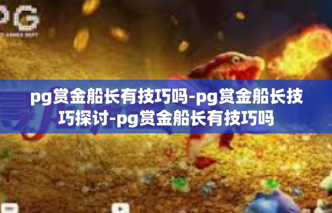pg赏金船长有技巧吗-pg赏金船长技巧探讨-pg赏金船长有技巧吗
