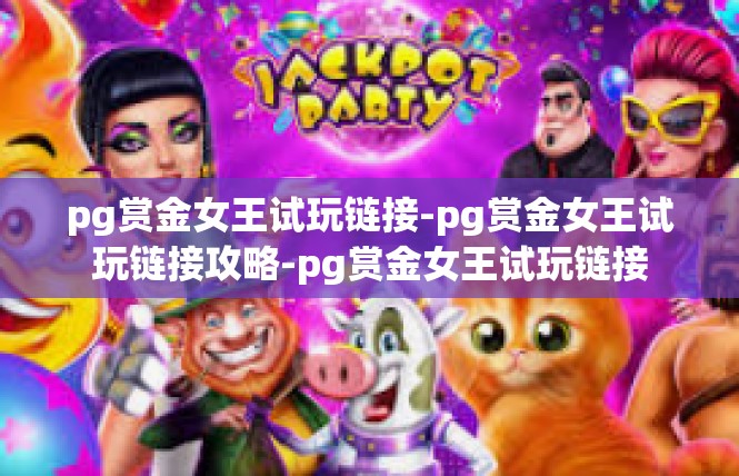 pg赏金女王试玩链接-pg赏金女王试玩链接攻略-pg赏金女王试玩链接