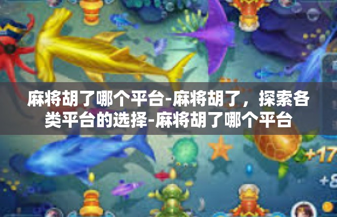 麻将胡了哪个平台-麻将胡了，探索各类平台的选择-麻将胡了哪个平台