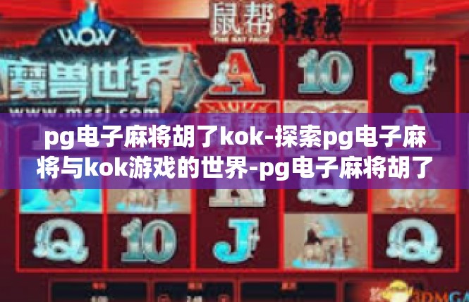 pg电子麻将胡了kok-探索pg电子麻将与kok游戏的世界-pg电子麻将胡了kok