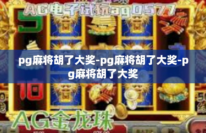 pg麻将胡了大奖-pg麻将胡了大奖-pg麻将胡了大奖
