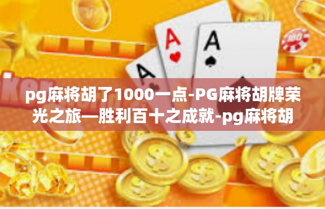 pg麻将胡了1000一点-PG麻将胡牌荣光之旅—胜利百十之成就-pg麻将胡了1000一点