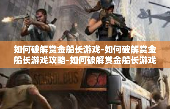 如何破解赏金船长游戏-如何破解赏金船长游戏攻略-如何破解赏金船长游戏