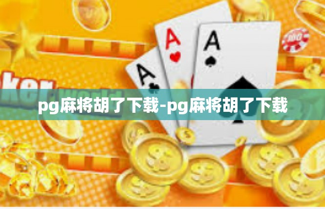 pg麻将胡了下载-pg麻将胡了下载