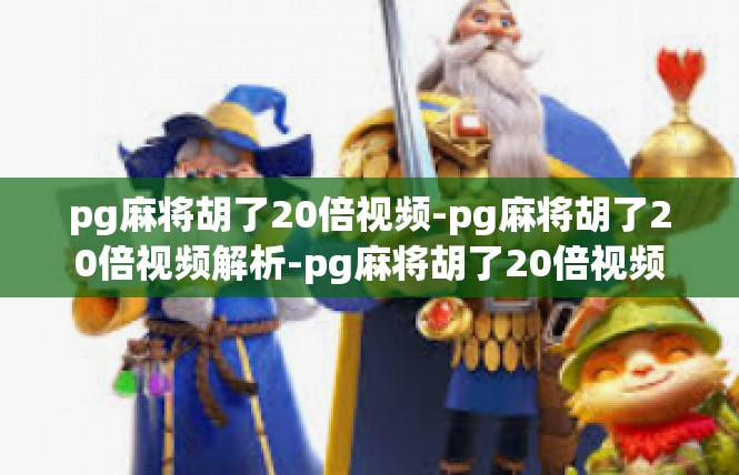 pg麻将胡了20倍视频-pg麻将胡了20倍视频解析-pg麻将胡了20倍视频