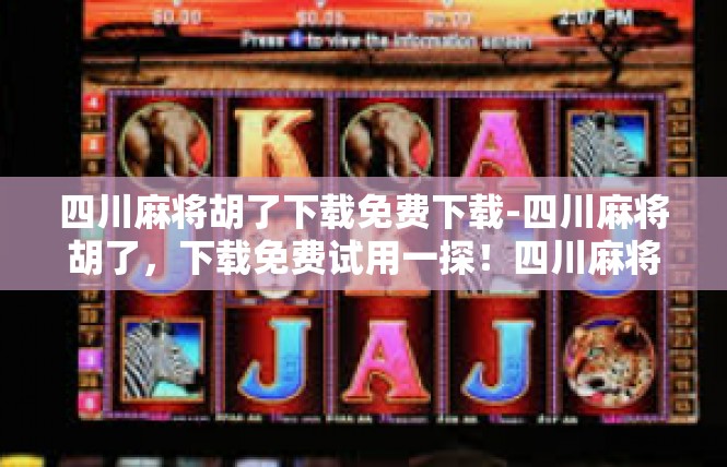 四川麻将胡了下载免费下载-四川麻将胡了，下载免费试用一探！四川麻将胡了下载免费下载