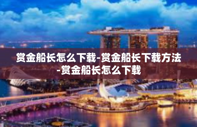赏金船长怎么下载-赏金船长下载方法-赏金船长怎么下载
