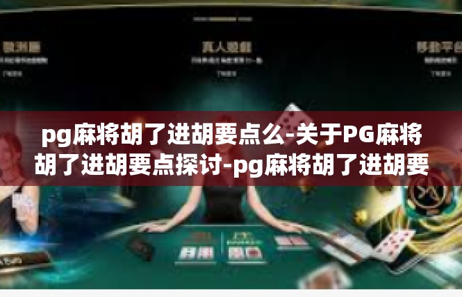 pg麻将胡了进胡要点么-关于PG麻将胡了进胡要点探讨-pg麻将胡了进胡要点么