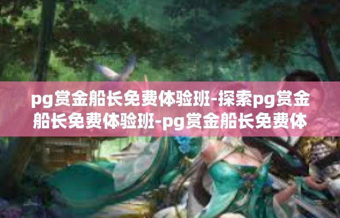 pg赏金船长免费体验班-探索pg赏金船长免费体验班-pg赏金船长免费体验班