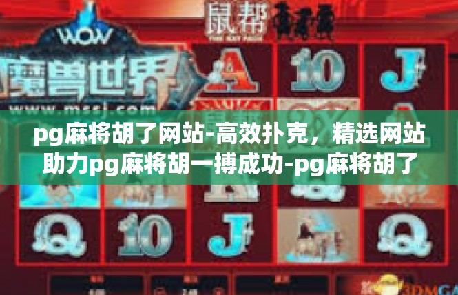 pg麻将胡了网站-高效扑克，精选网站助力pg麻将胡一搏成功-pg麻将胡了网站