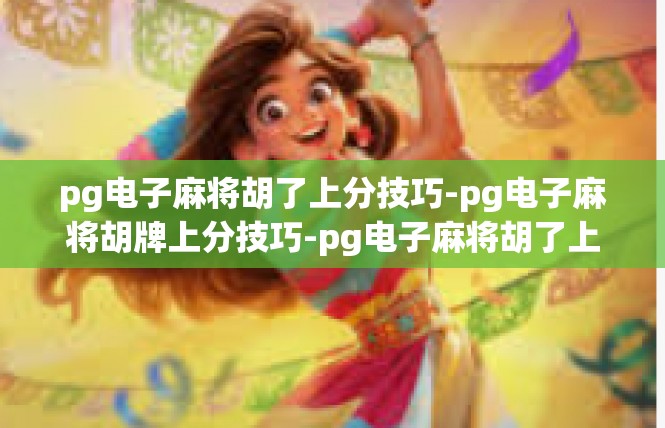 pg电子麻将胡了上分技巧-pg电子麻将胡牌上分技巧-pg电子麻将胡了上分技巧