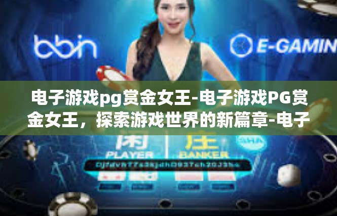 电子游戏pg赏金女王-电子游戏PG赏金女王，探索游戏世界的新篇章-电子游戏pg赏金女王