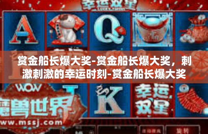 赏金船长爆大奖-赏金船长爆大奖，刺激刺激的幸运时刻-赏金船长爆大奖