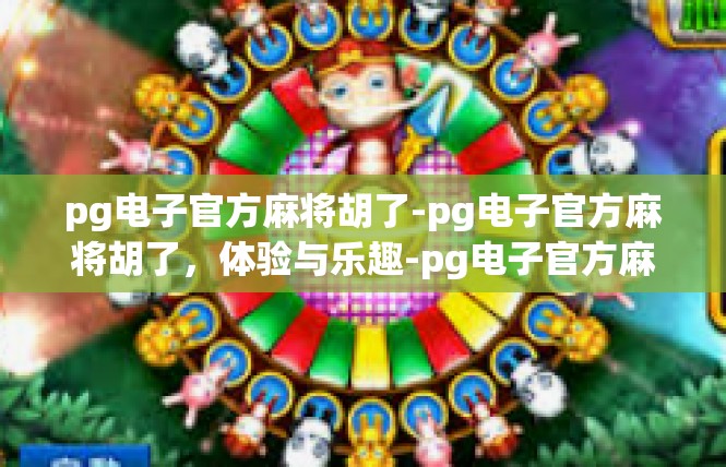 pg电子官方麻将胡了-pg电子官方麻将胡了，体验与乐趣-pg电子官方麻将胡了