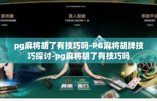 pg麻将胡了有技巧吗-PG麻将胡牌技巧探讨-pg麻将胡了有技巧吗