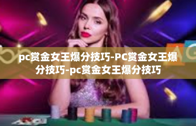 pc赏金女王爆分技巧-PC赏金女王爆分技巧-pc赏金女王爆分技巧