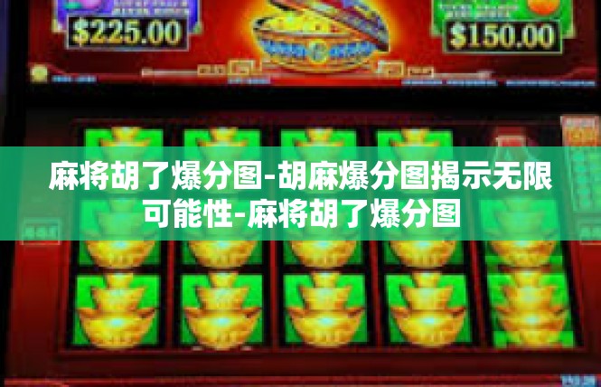 麻将胡了爆分图-胡麻爆分图揭示无限可能性-麻将胡了爆分图