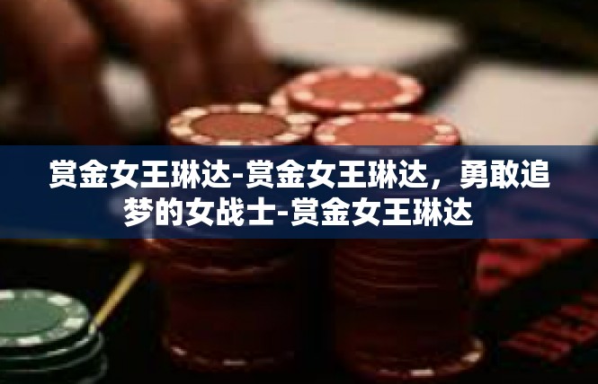 赏金女王琳达-赏金女王琳达，勇敢追梦的女战士-赏金女王琳达