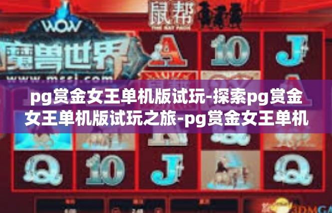 pg赏金女王单机版试玩-探索pg赏金女王单机版试玩之旅-pg赏金女王单机版试玩