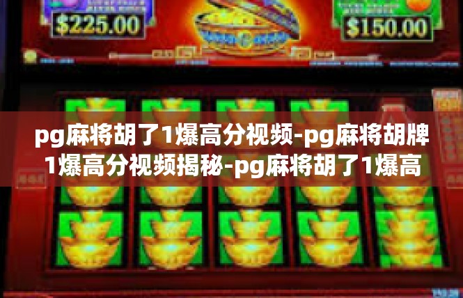 pg麻将胡了1爆高分视频-pg麻将胡牌1爆高分视频揭秘-pg麻将胡了1爆高分视频