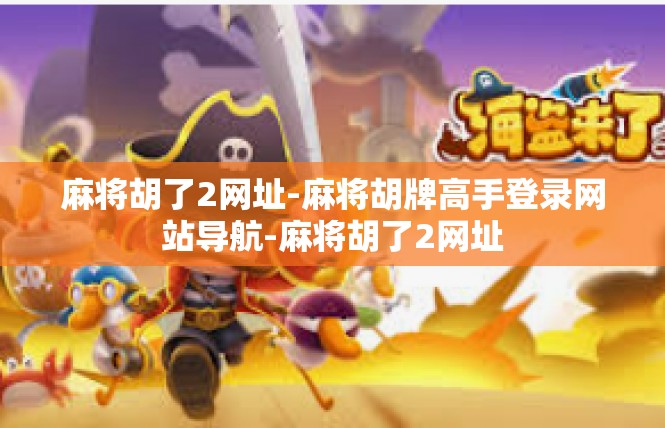 麻将胡了2网址-麻将胡牌高手登录网站导航-麻将胡了2网址