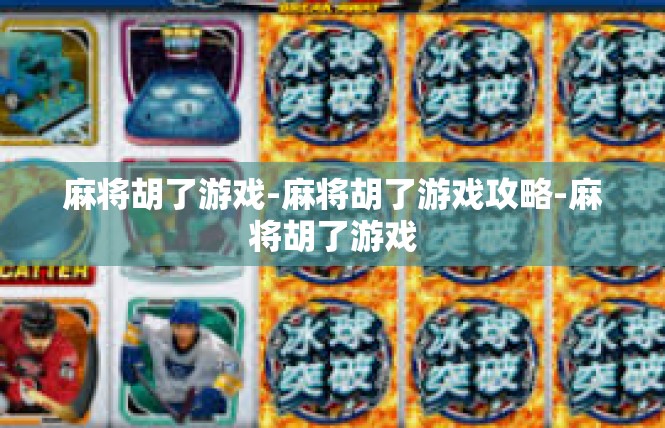 麻将胡了游戏-麻将胡了游戏攻略-麻将胡了游戏