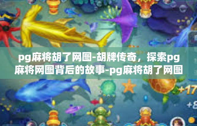 pg麻将胡了网图-胡牌传奇，探索pg麻将网图背后的故事-pg麻将胡了网图