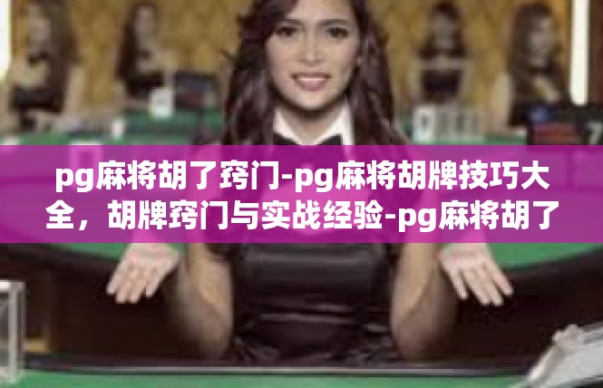 pg麻将胡了窍门-pg麻将胡牌技巧大全，胡牌窍门与实战经验-pg麻将胡了窍门